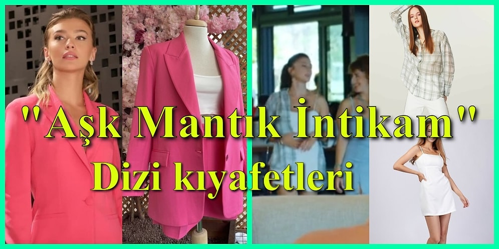 Bize Kısa Zamanda Her Türlü Heyecanı Yaşatan "Aşk Mantık İntikam" Dizisi Kıyafetleri