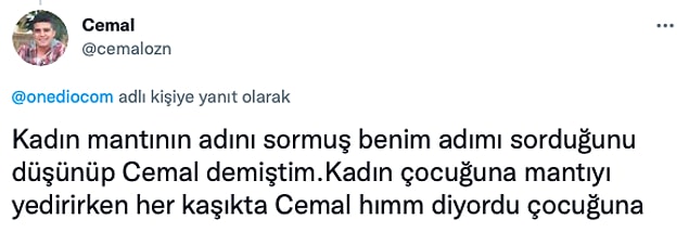 18. Düşünsene kadın gittiği her yerde Cemal istiyorum diyor :)