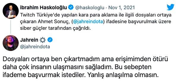 Bu iddiaların ardından da emniyet Jahrein' lakaplı Ahmet Sonuç'u ifadeye çağırdı. Jahrein de "yanlış anlaşılma olmasın." diyerek uyarıda bulundu.