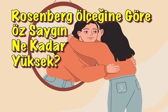 Rosenberg Ölçeğine Göre Öz Saygın Ne Kadar Yüksek?