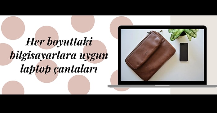 Bilgisayarının Boyutuna Göre En Uygun Olanı Seçebileceğin Laptop Çantaları