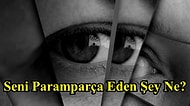 Seni Paramparça Eden Şey Ne?
