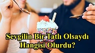 Sevgilin Bir Tatlı Olsaydı Hangisi Olurdu?