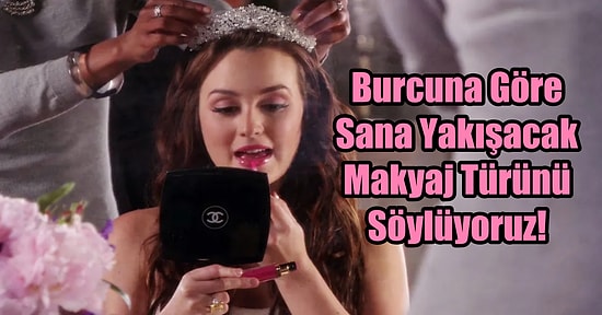 Burcunu Seç, Sana Yakışacak Makyajı Söyleyelim