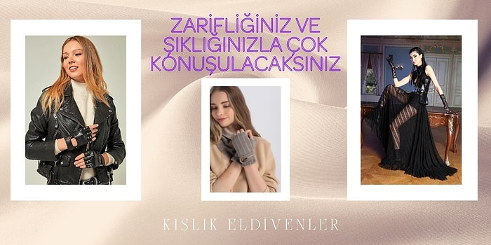 Çıkarırken Bile Seksi Gözükeceğiniz 12 Eldiven Modeli