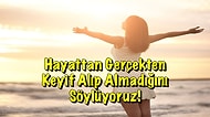 Hayattan Gerçekten Keyif Alıp Almadığını Söylüyoruz!