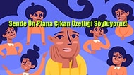 Sende Ön Plana Çıkan Özelliği Söylüyoruz!
