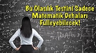 Bu Olasılık Testini Sadece Matematik Dehaları Fulleyebilecek!
