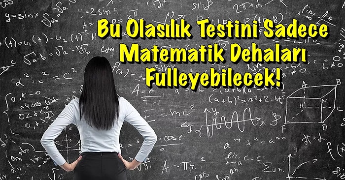 Bu Olasılık Testini Sadece Matematik Dehaları Fulleyebilecek!