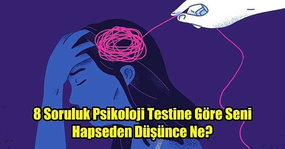 8 Soruluk Psikoloji Testine Göre Seni Hapseden Düşünce Ne?