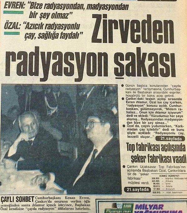 Dönemin başbakanı Turgut Özal da "Azıcık radyasyondan bir şey olmaz." diyerek halkla resmen dalga geçmişti.