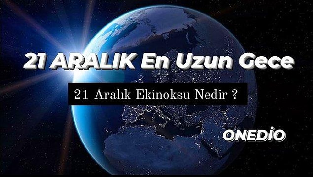 Bugün 21 Aralık En Uzun Gece... Kış Gündönümü Nedir? Etkileri Nelerdir?