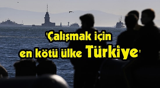 Zirvede Türkiye Var! Yurt Dışında Çalışmak İçin En Kötü Ülkeler Açıklandı