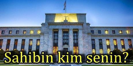 Hazine Bakanı'nın "5 Ailenin" Dediği ABD Merkez Bankası Kimin?