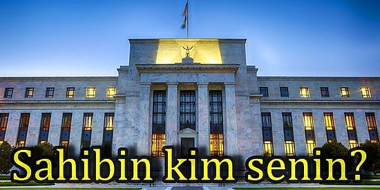 Hazine Bakanı'nın "5 Ailenin" Dediği ABD Merkez Bankası Kimin?