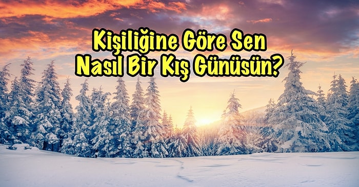 Kişiliğine Göre Sen Nasıl Bir Kış Günüsün?
