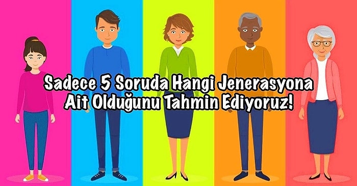 Sadece 5 Soruda Hangi Kuşağa Ait Olduğunu Tahmin Ediyoruz!