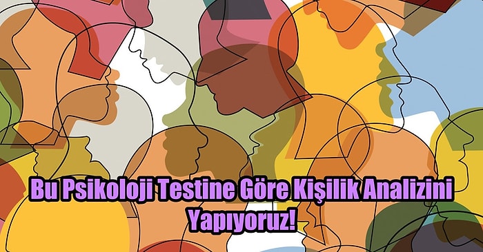 Bu Psikoloji Testine Göre Kişilik Analizini Yapıyoruz!