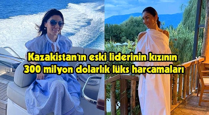 Kazakistan’ın Eski Lideri Nazarbayev'in Kızının Dudak Uçuklatan Lüks Hayatı Ortaya Çıktı