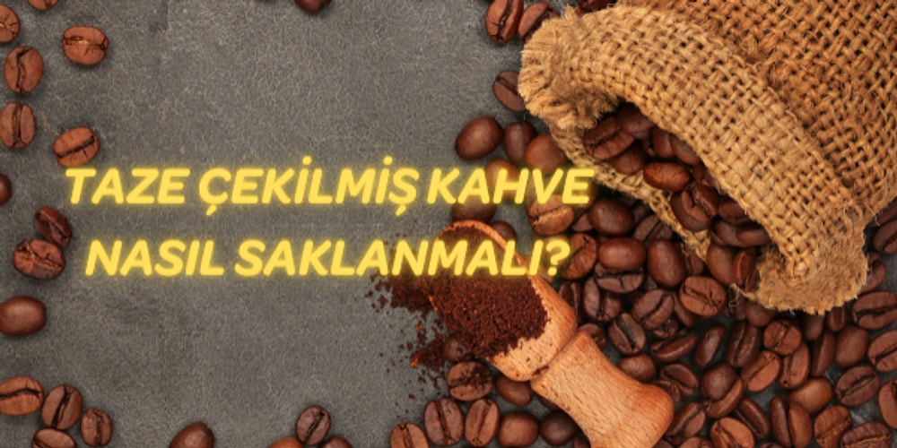 Kahvenizi Daha Uzun Süre Tüketebilmeniz İçin İdeal Saklama Yöntemleri