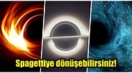 İsmiyle Korkulu Rüyamız Haline Gelen Kara Deliğin İçerisine Çekilirseniz Vücudunuza Neler Olur?