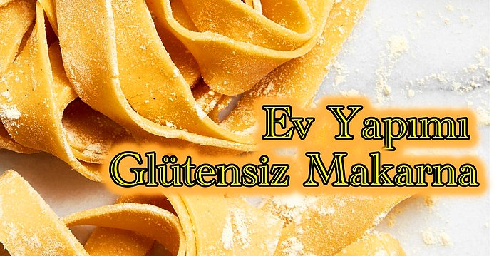 Sadece 3 Ana Malzemeyle Evde 10 Dakikada Hazırlayabileceğiniz Glütensiz Makarna Hamuru Tarifi