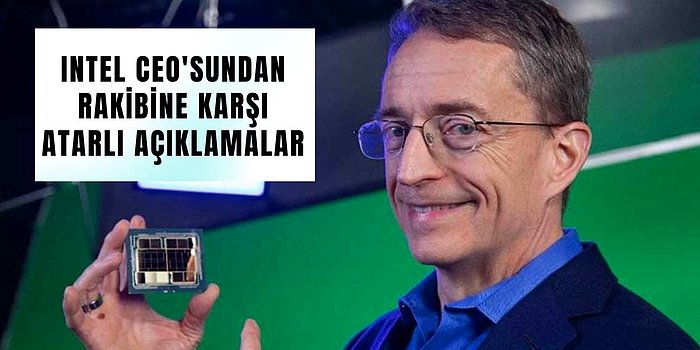 Intel CEO’sundan Atarlı Açıklama: AMD Dikiz Aynasına Mahkum