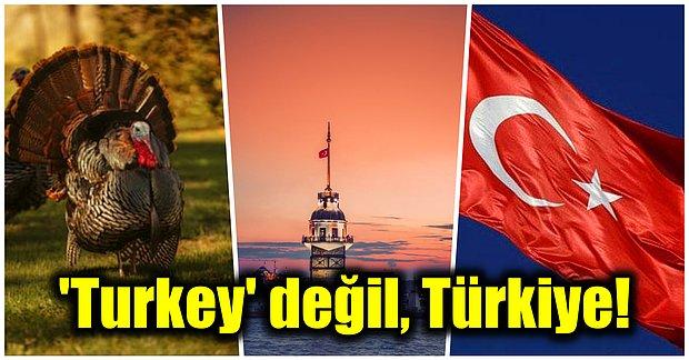 Tüm Dünyada İngilizce'deki 'Turkey' Olarak Tanınan Ülkemiz Artık Adını Her Yerde 'Türkiye' Olarak Değiştiriyor