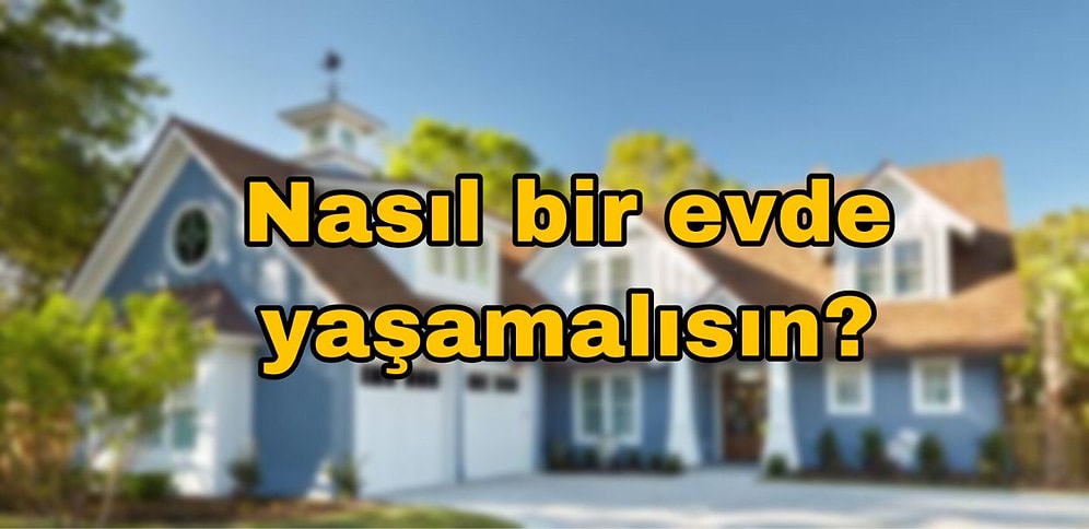 Bize Aileni Anlat Yaşamanız Gereken Evi Söyleyelim!