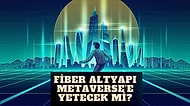 Metaverse Hayatımızın Parçası Olmaya Hazır Ancak Türkiye'nin Fiber Altyapısı Buna Hazır mı?