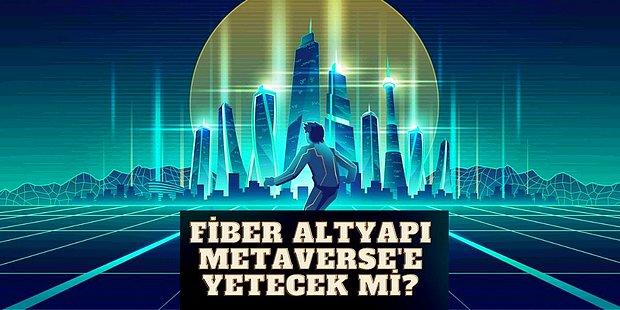 Metaverse Hayatımızın Parçası Olmaya Hazır Ancak Türkiye'nin Fiber Altyapısı Buna Hazır mı?