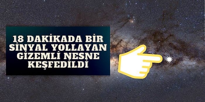 4 Bin Işık Yılı Uzaklıktan Her 18 Dakikada Bir Radyo Sinyali Gönderen Gizemli Nesne Keşfedildi