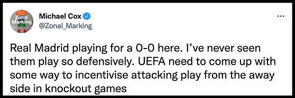 “Real Madrid 0-0’a oynuyor. Onları hiç bu kadar defansif oynarken görmemiştim. UEFA’nın eleme maçlarında deplasman takımını daha atak oynamaya teşvik etmesi gerekiyor” yazdı Michael Cox.