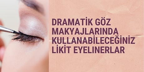 Göz Makyajınızı Kusursuz Şekilde Tamamlamanıza Yardımcı Olacak En İyi Likit Eyelinerlar