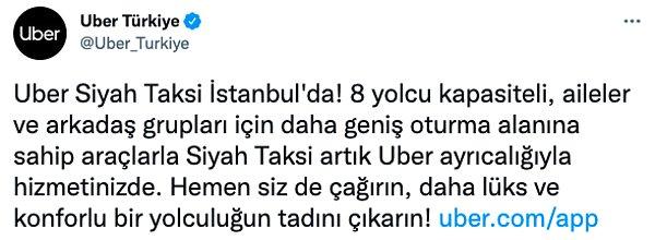 Uber Türkiye'nin Twitter hesabından yapılan açıklamada "Uber Siyah Taksi İstanbul'da! 8 yolcu kapasiteli, aileler ve arkadaş grupları için daha geniş oturma alanına sahip araçlarla Siyah Taksi artık Uber ayrıcalığıyla hizmetinizde" denildi.