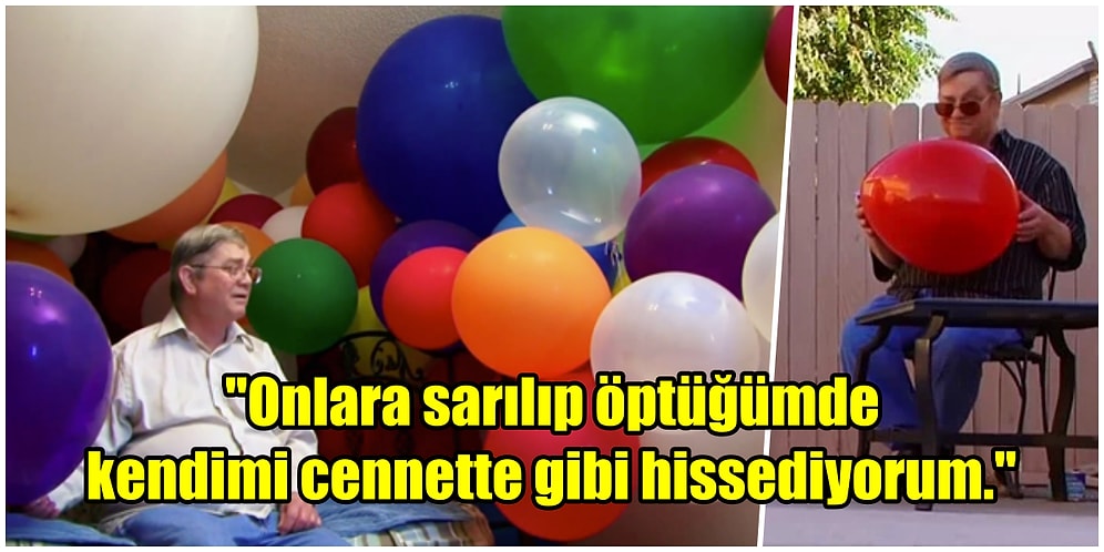 Böyle Fetiş Görülmedi: Balonlara Karşı Cinsel İlgi Duyduğunu İtiraf Eden Adamın Hikayesi Sizleri Dumur Edecek!