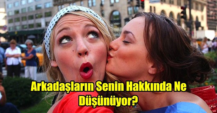 Arkadaşlık Testi: Verdiğin Cevaplara Göre Arkadaşların Senin Hakkında Ne Düşünüyor?