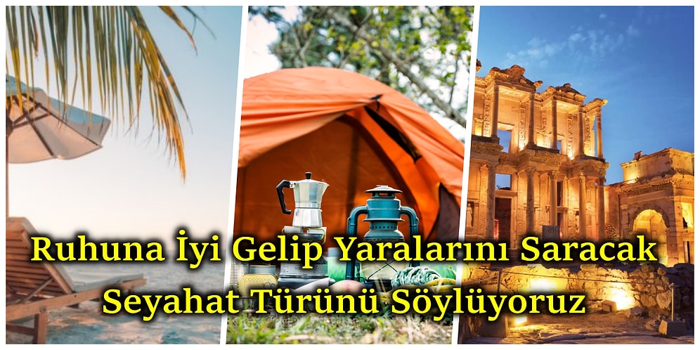 Ruhuna İyi Gelip Yaralarını Saracak Seyahat Türünü Söylüyoruz!