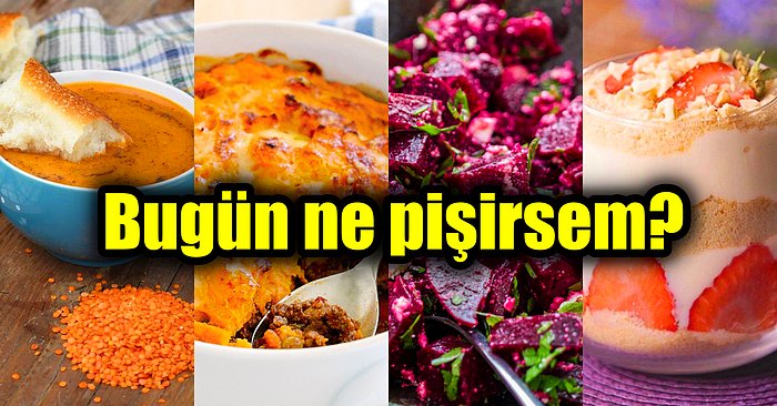 'Bugün Ne Pişirsem?' Diye Düşünmeye Başlayanların İmdadına Koştuk! Bol Vitaminli Bir Günün Menüsü Sizlerle