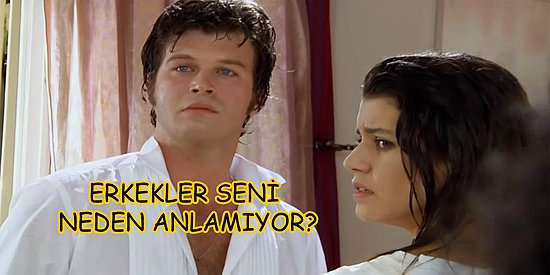 Erkekler Seni Neden Anlamıyor?