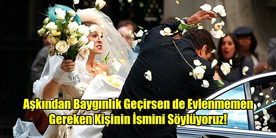 Aşkından Baygınlık Geçirsen de Evlenmemen Gereken Kişinin İsmini Söylüyoruz!