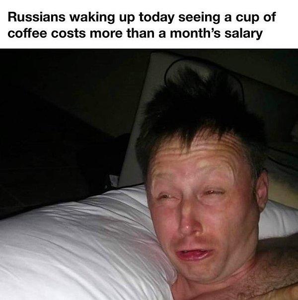 16. "Sabah uyandıklarında bir kupa kahvenin aylık maaşlarından fazla olduğunu gören Ruslar."