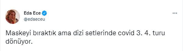 Daha sonra dün sabah dizinin başrol oyuncusu Eda Ece'nin resmi Twitter hesabında 'Maskeyi bıraktık ama dizi setlerinde covid 3. 4. turu dönüyor.' yazması dikkatleri çekmişti.