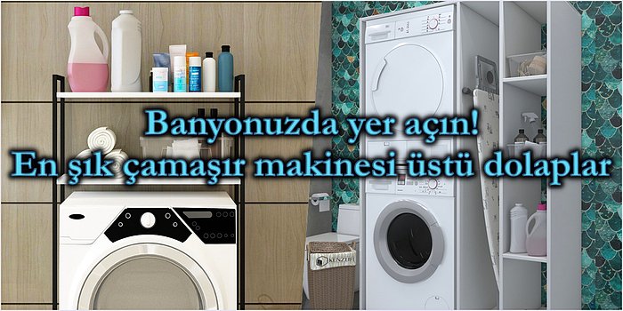 Bayolarınızda Yer Açılacak! En Kullanışlı Çamaşır Makinesi Üstü Dolapları