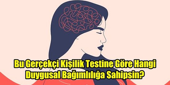 Bu Gerçekçi Kişilik Testine Göre Hangi Duygusal Bağımlılığa Sahipsin?