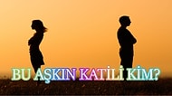 Vereceğin Cevaplara Göre Bu Aşkın Katilinin Kim Olduğunu Tahmin Ediyoruz!