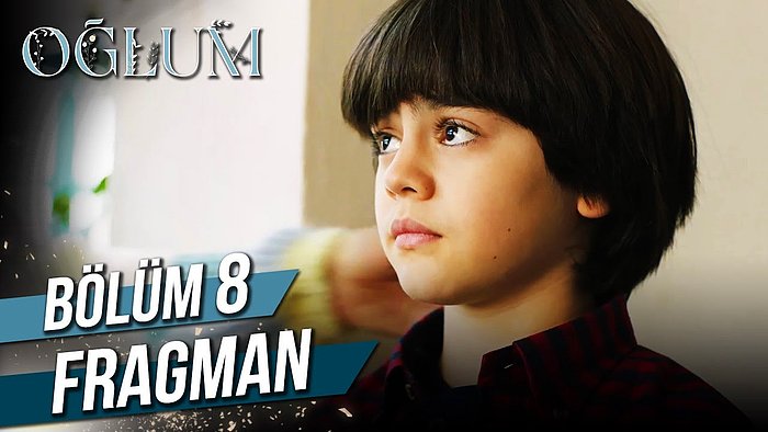 Oğlum 8. Bölüm Fragmanı Yayınlandı! İşte Oğlum Yeni Bölüm Fragmanı ve Son Bölüm Özeti...