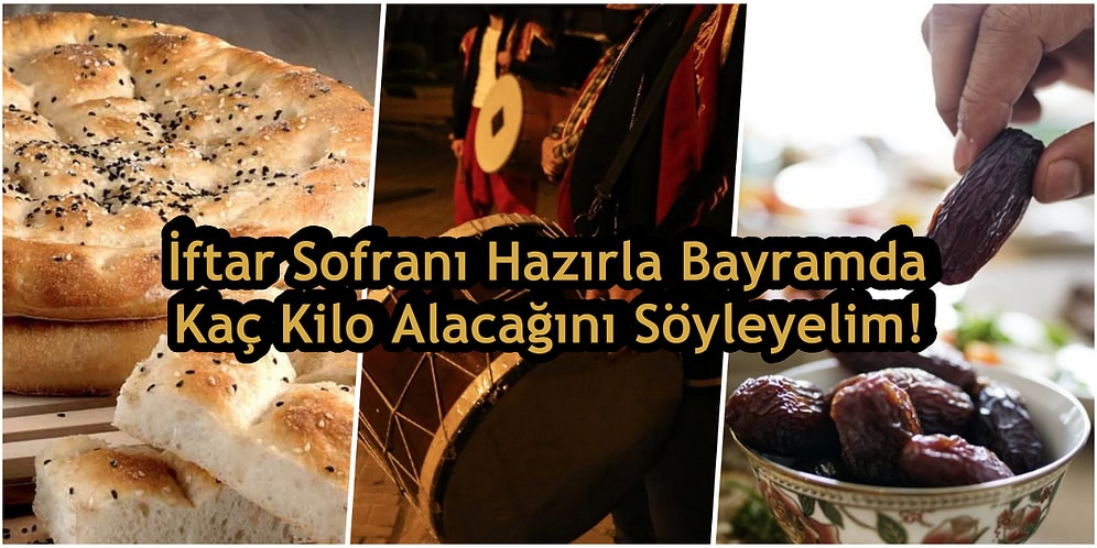 Bize Bir İftar Sofrası Hazırla Bayramda Kaç Kilo Alacağını Söyleyelim!