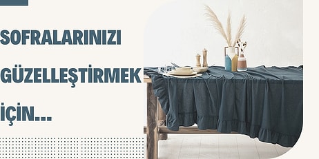 Her Yemekte Kendinizi Özel Hissettirecek Masa Örtüleri