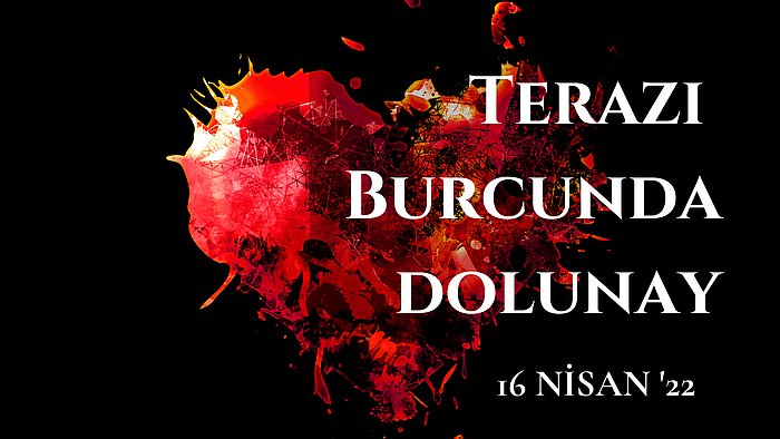 16 Nisan 2022 Terazi Burcunda Dolunay: İlişkini Dönüştürecek Cesarete Sahip misin?